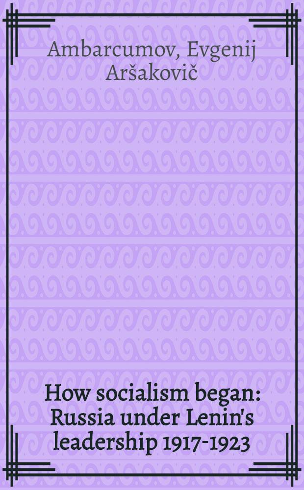 How socialism began : Russia under Lenin's leadership 1917-1923 : Transl. from the Russ. ...