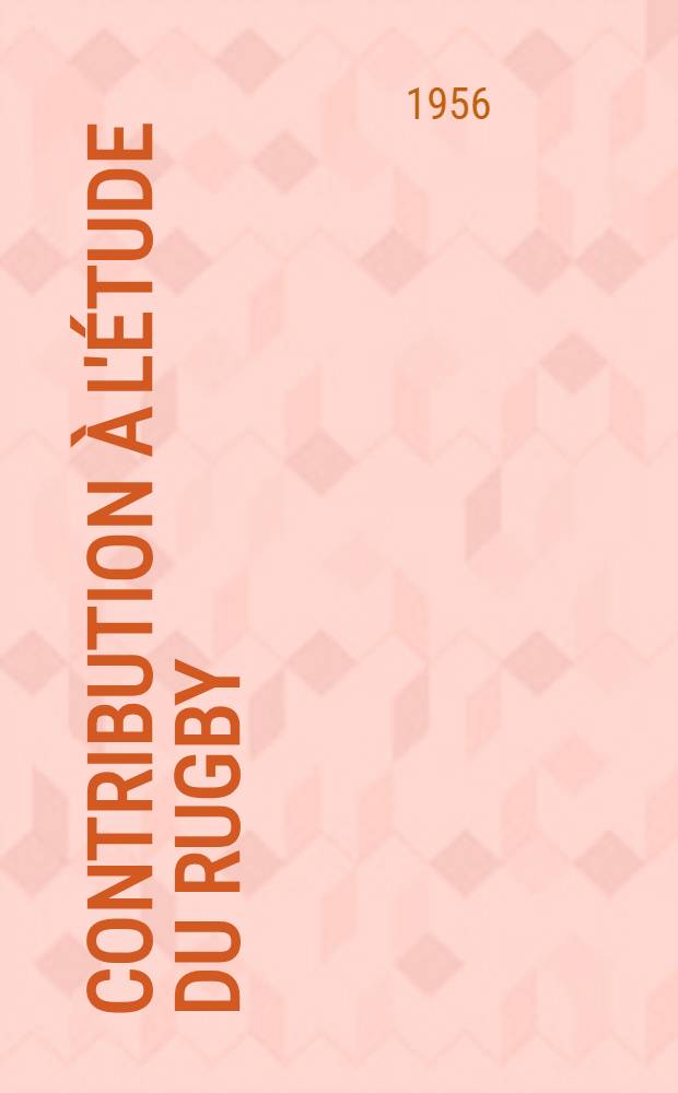 Contribution &agrave; l'&eacute;tude du rugby : th&egrave;se pour le doctorat en m&eacute;d. dipl&ocirc;me d'&Eacute;tat
