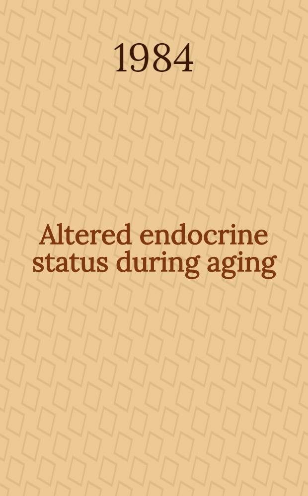 Altered endocrine status during aging : Proc. of the Fourth Philadelphia symp. on aging, Philadelphia, Pennsylvania, Apr. 7-8, 1983