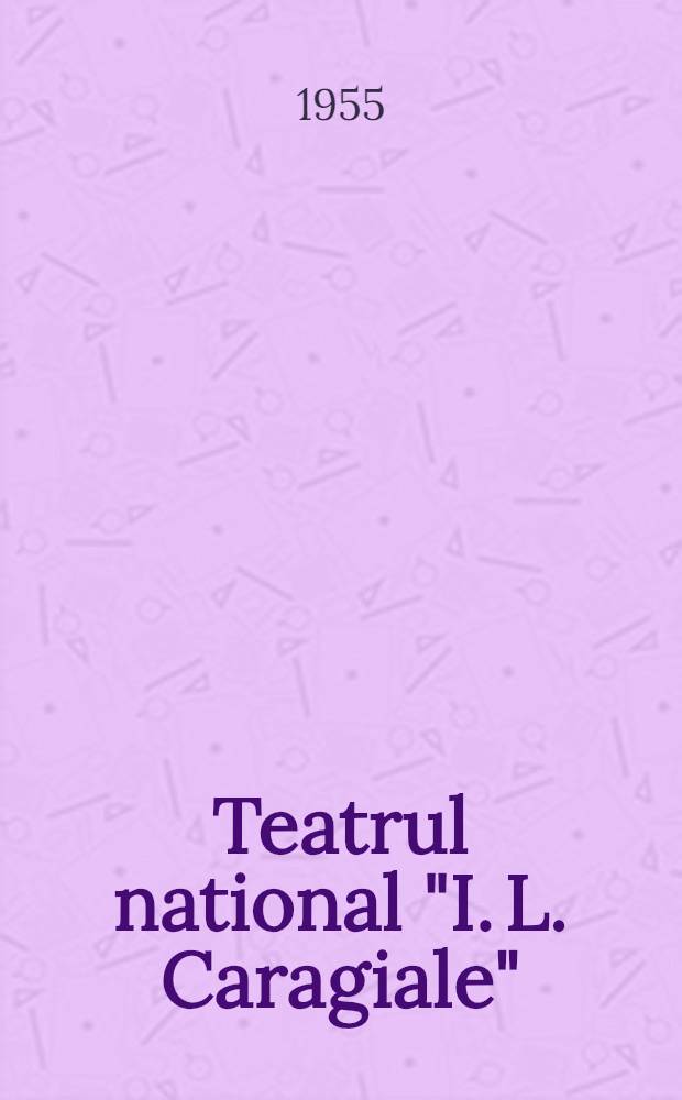 Teatrul national "I. L. Caragiale" : Monografie : 1852-1952