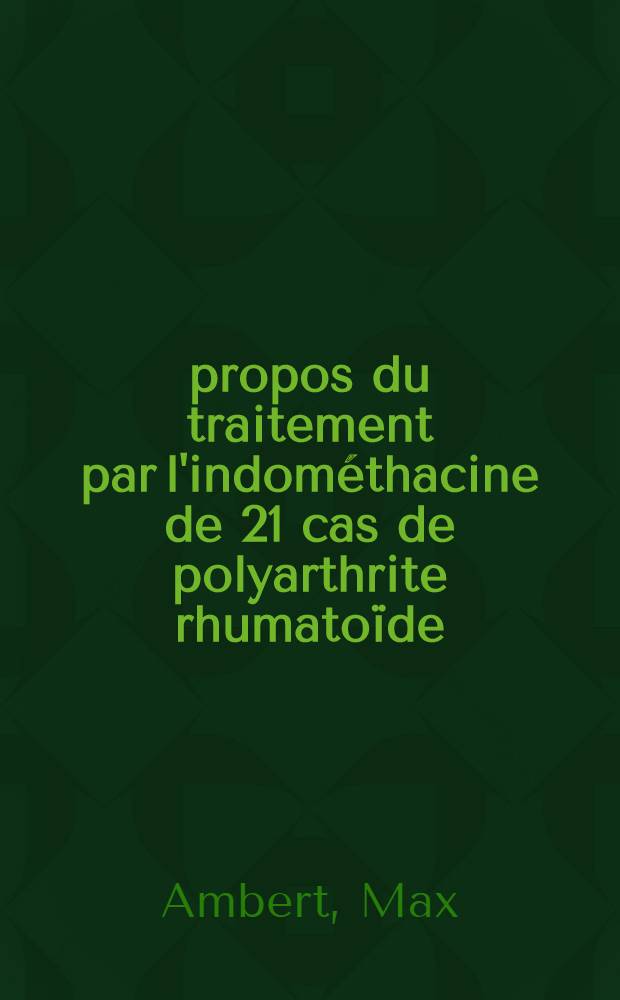 À propos du traitement par l'indométhacine de 21 cas de polyarthrite rhumatoïde : Thèse ..