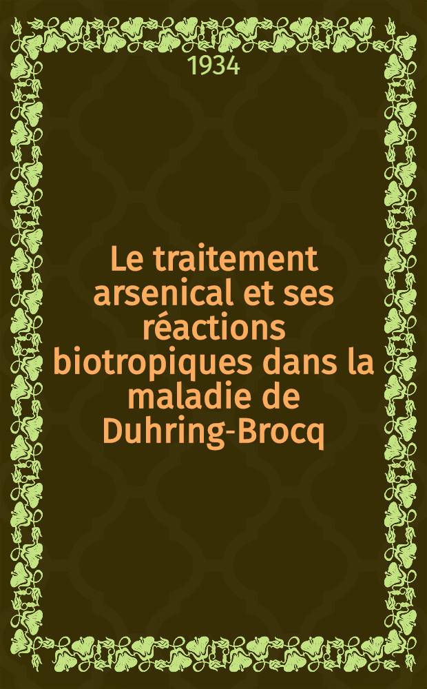 Le traitement arsenical et ses r&eacute;actions biotropiques dans la maladie de Duhring-Brocq : th&egrave;se pour le doctorat de l'Universit&eacute; de Paris (Mention M&eacute;decine)