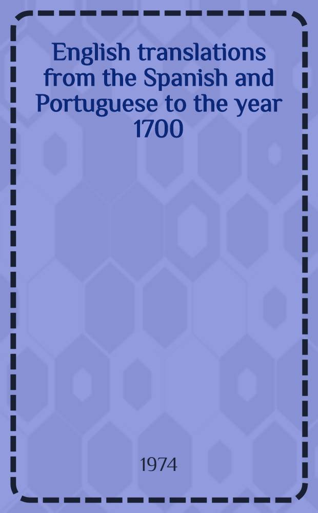 English translations from the Spanish and Portuguese to the year 1700 : An annot. catalogue of the extant print. versions (excluding dramatic adapt.)