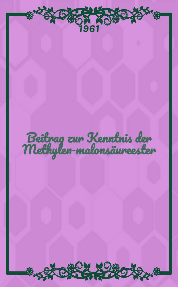 Beitrag zur Kenntnis der Methylen-malonsäureester : Von der Eidgenössischen techn. Hochschule in Zürich zur Erlangung der Würde eines Doktors der techn. Wissenschaften genehmigte Promotionsarbeit