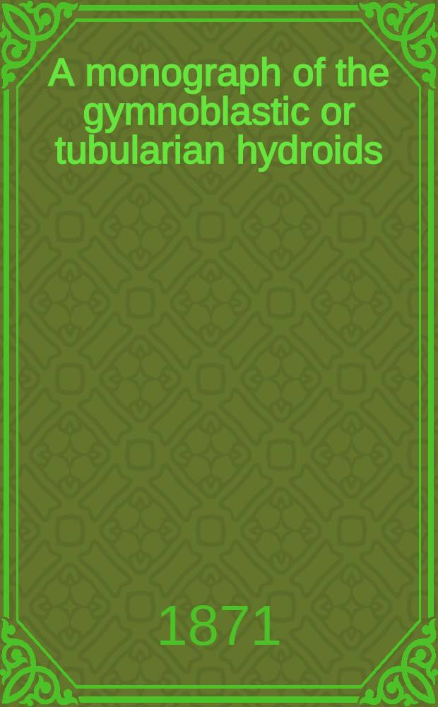 A monograph of the gymnoblastic or tubularian hydroids : in 2 p