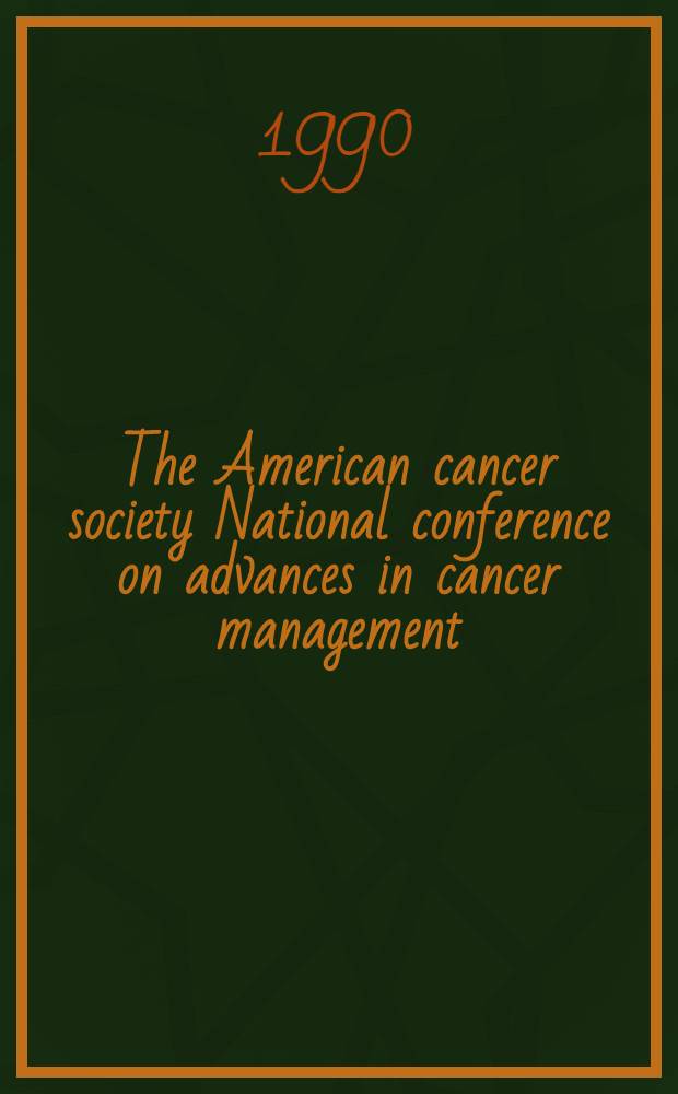 The American cancer society National conference on advances in cancer management: Los Angeles, Calif., Dec. 7-9, 1988
