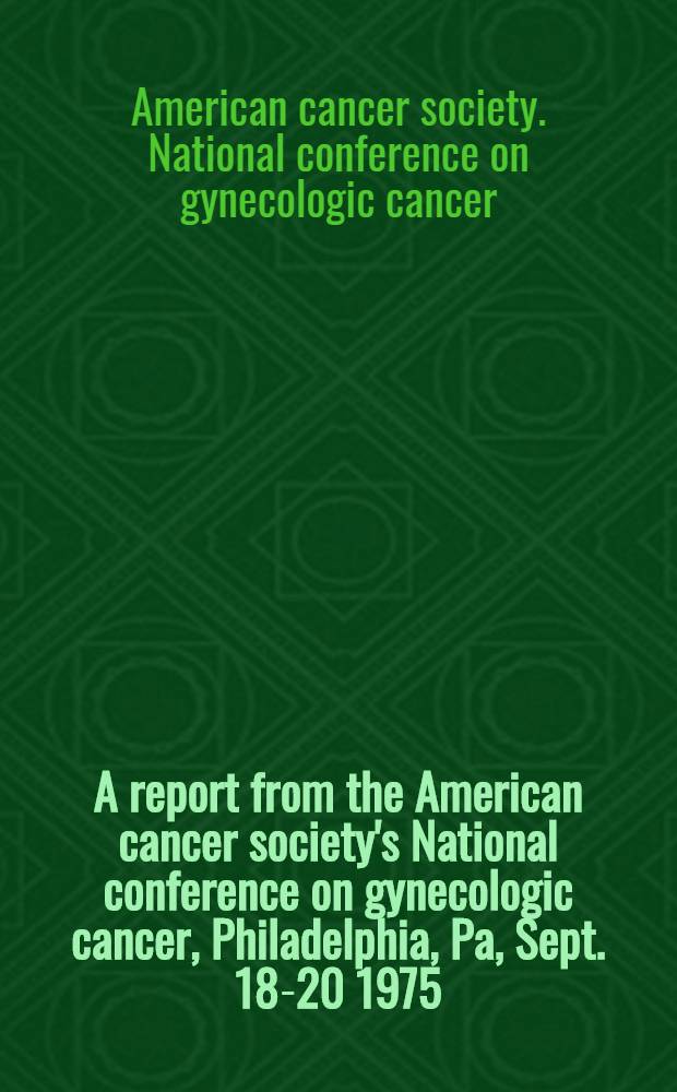 A report from the American cancer society's National conference on gynecologic cancer, Philadelphia, Pa, Sept. 18-20 1975
