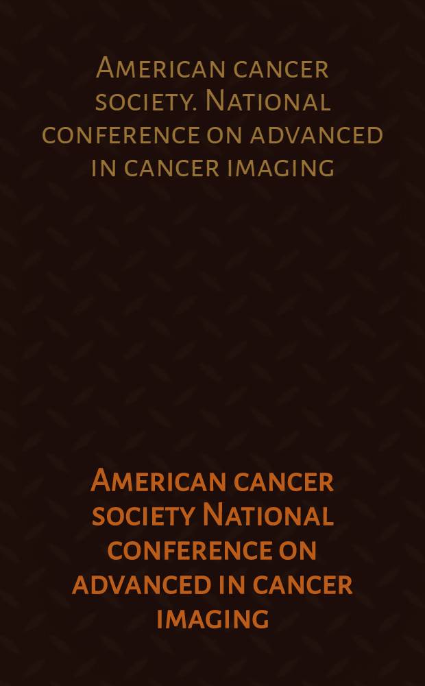 American cancer society National conference on advanced in cancer imaging: New York, Jan. 24-26, 1990