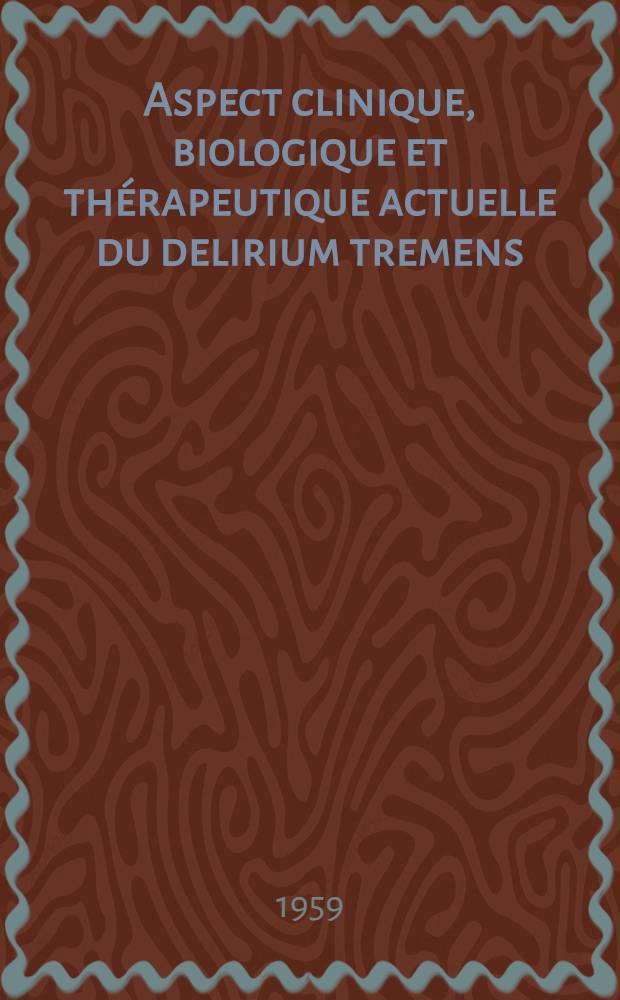 Aspect clinique, biologique et thérapeutique actuelle du delirium tremens