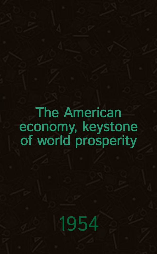 The American economy, keystone of world prosperity : A series of addresses and papers presented at the annual meeting of the Acad. of political science, November 5, 1953