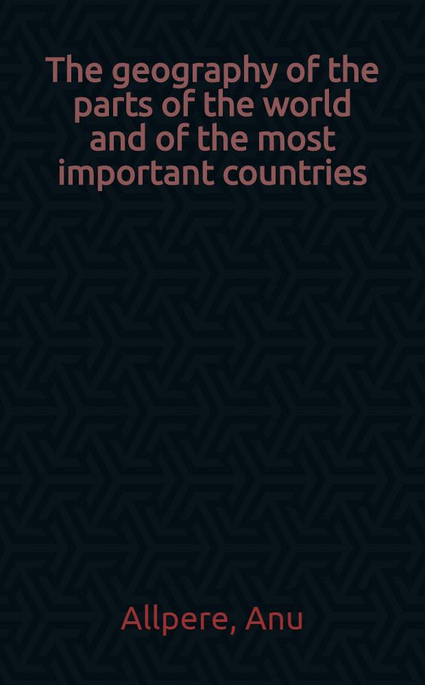 The geography of the parts of the world and of the most important countries : Text-book for form VI