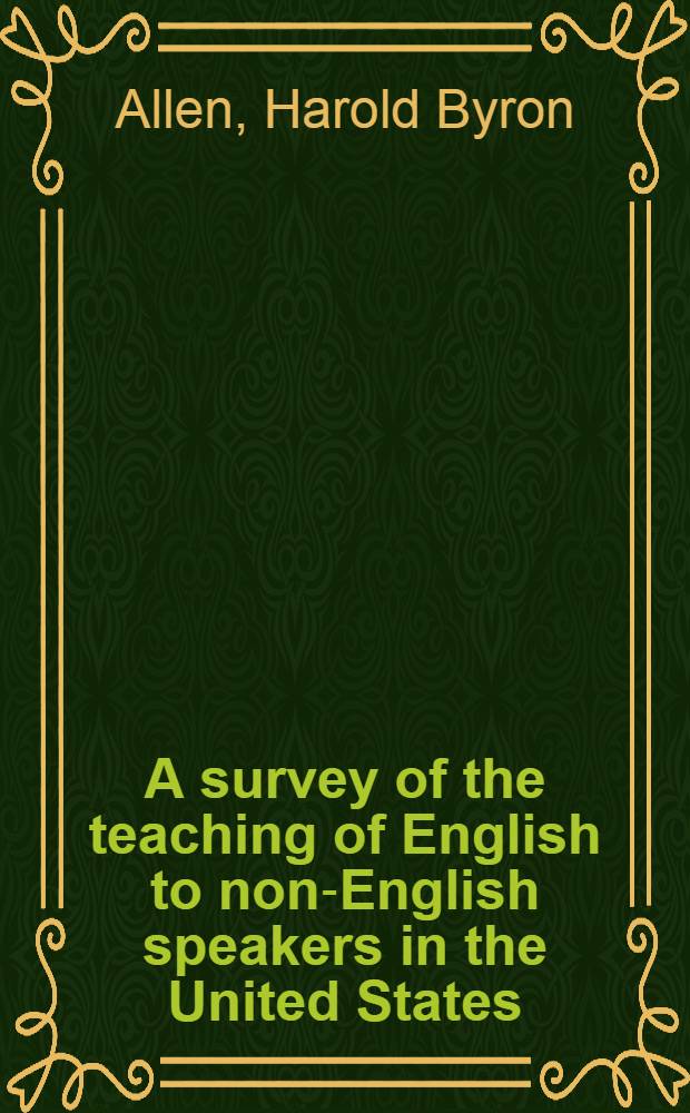 A survey of the teaching of English to non-English speakers in the United States : Final report to the United States off. of education, Dep. of health, education, and welfare, on a project, spons. by the National council of teachers of English ...