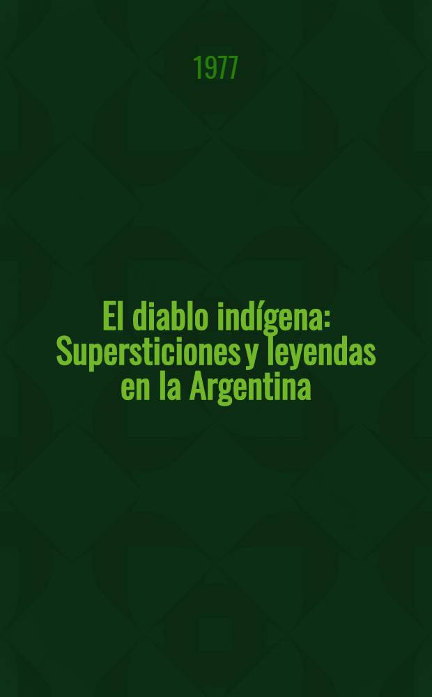 El diablo indígena : Supersticiones y leyendas en la Argentina