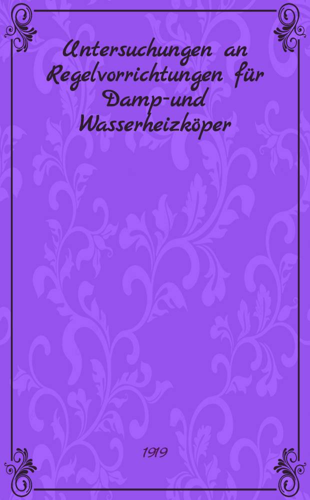 Untersuchungen an Regelvorrichtungen f&uuml;r Dampf- und Wasserheizk&ouml;per