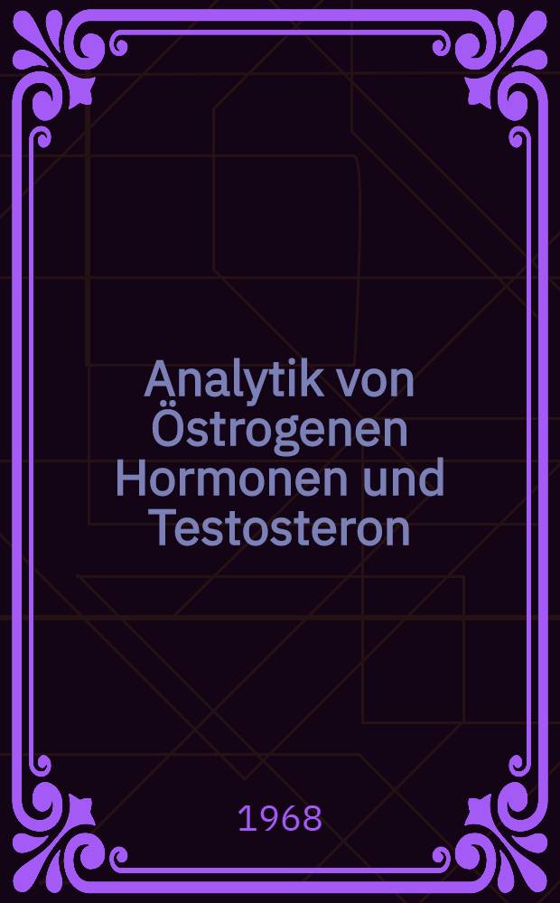 Analytik von Östrogenen Hormonen und Testosteron : Internationales Round-table-Gespräch in Jena vom 9 bis 11 Juni 1964