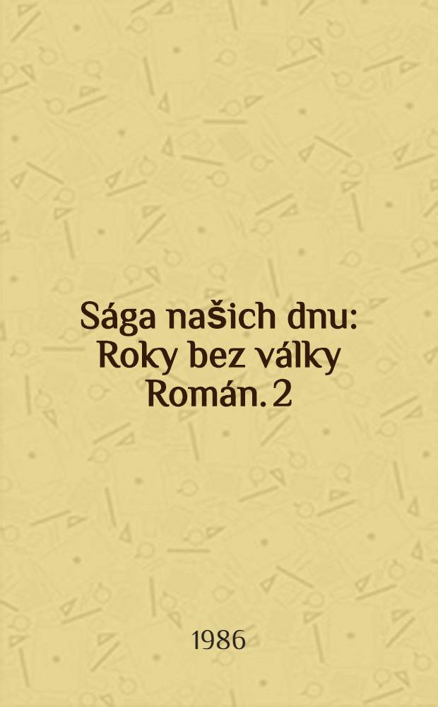 S&aacute;ga na&scaron;ich dnu : Roky bez v&aacute;lky [Rom&aacute;n]. 2