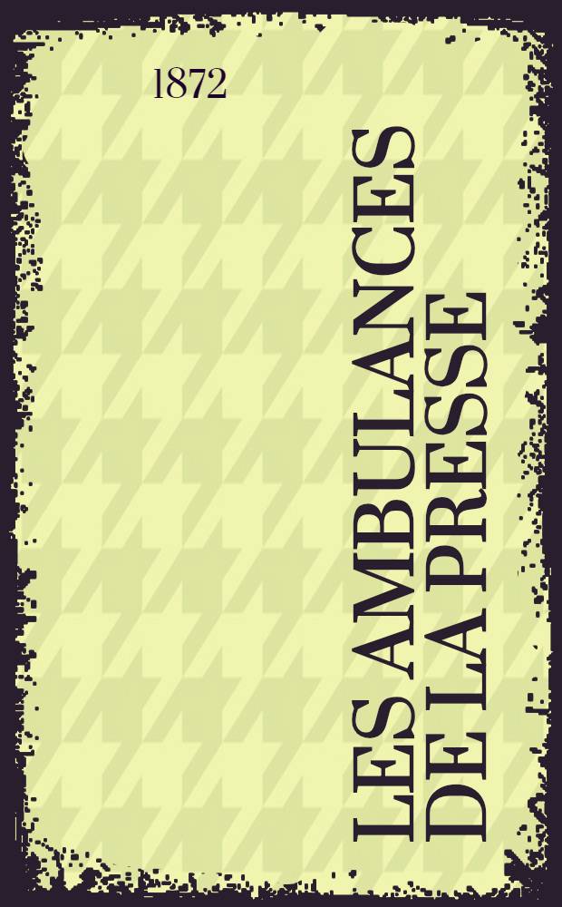 Les Ambulances de la presse : Annexes du Ministère de la guerre pendant le siège sous la Commune : 1870-1871