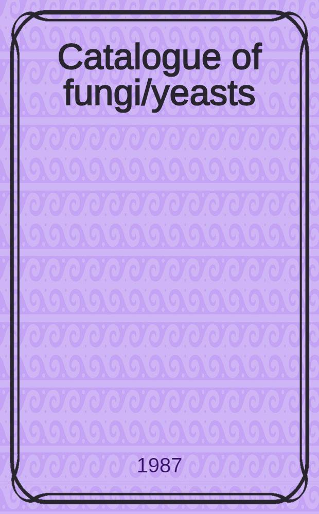 Catalogue of fungi/yeasts : With an ind. to industr. applications