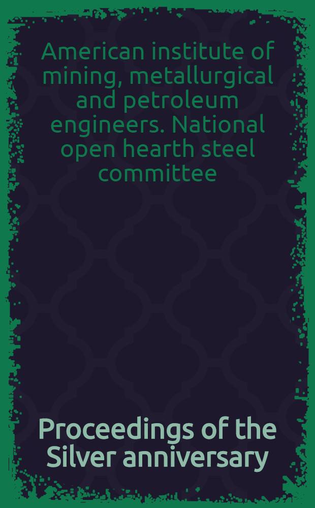 Proceedings of the Silver anniversary (33rd) conference National open hearth committee of the Iron and steel division. Cincinnati, Ohio, April 10-12, 1950 ... : Transcript of stenographic report and technical papers, basic and acid open hearth sessions