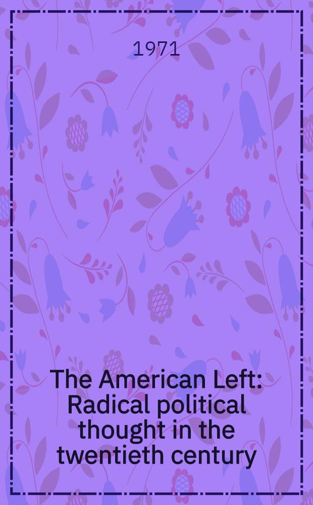 The American Left : Radical political thought in the twentieth century