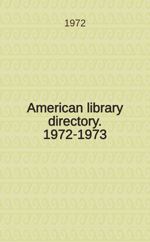 American library directory. 1972-1973 : A classified list of libraries in the United States and Canada with personnel and statistical data