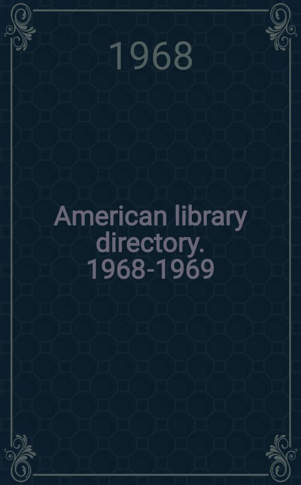American library directory. 1968-1969 : A classified list of libraries in the United States and Canada with personnel and statistical data