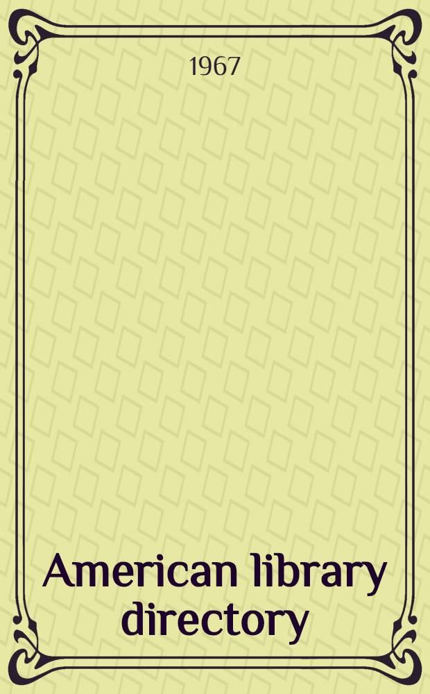 American library directory : A classified list of libraries in the United States and Canada with personnel and statistical data plus a selected list of libraries around the world 1966-1967