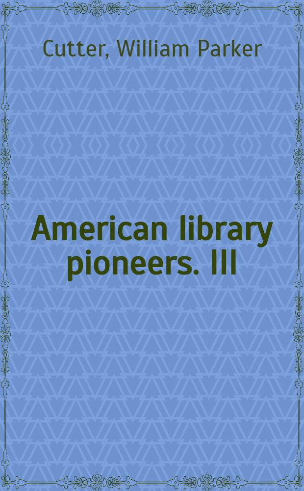 American library pioneers. III : Charles Ammi Cutter