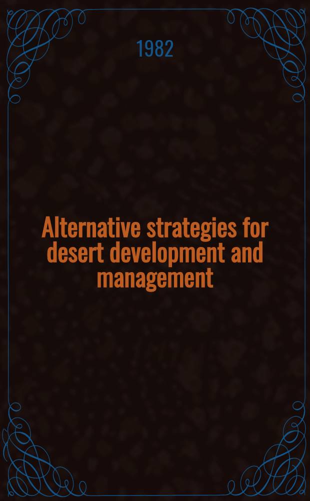 Alternative strategies for desert development and management : Proc. of an Intern. conf. held in Sacramento, CA, May 31- June 10, 1977, spons. by UN Inst. for training a. research
