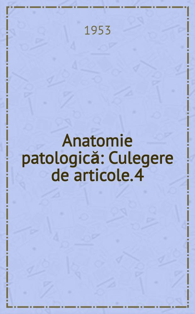 Anatomie patologică : [Culegere de articole]. 4