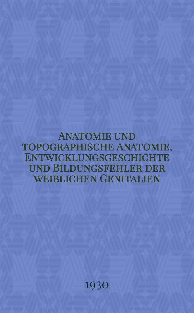 Anatomie und topographische Anatomie, Entwicklungsgeschichte und Bildungsfehler der weiblichen Genitalien