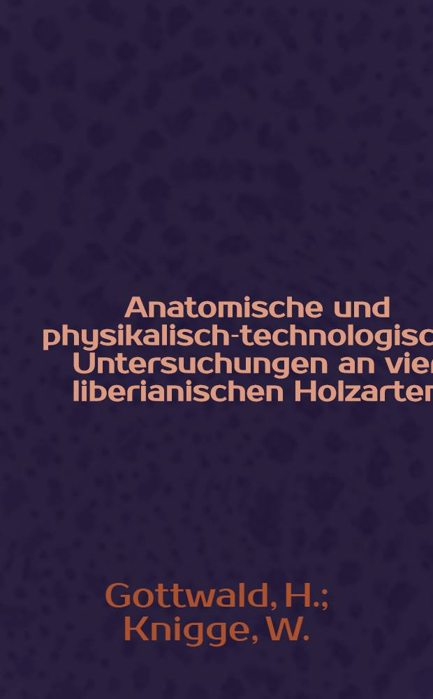 Anatomische und physikalisch-technologische Untersuchungen an vier liberianischen Holzarten