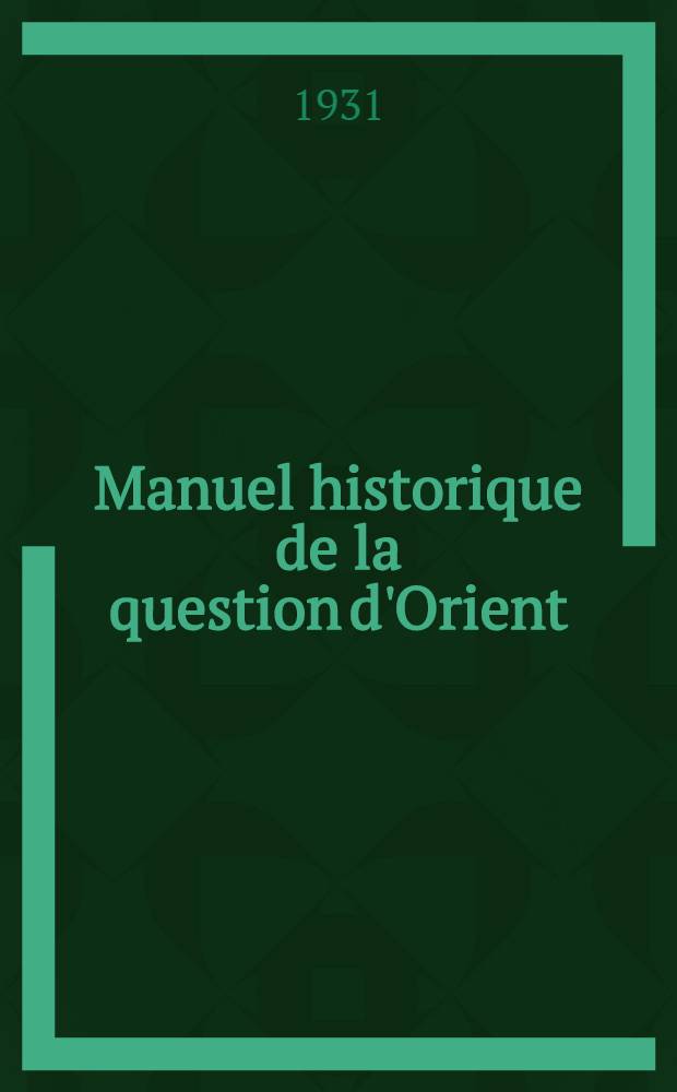 Manuel historique de la question d'Orient (1792-1930)