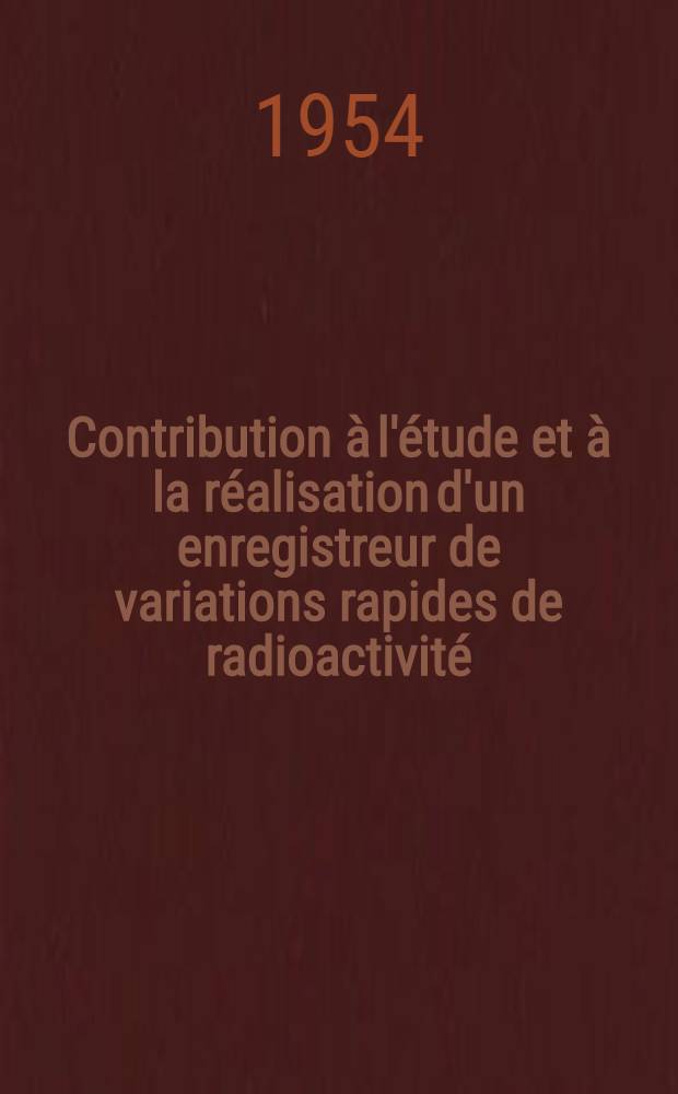 Contribution à l'étude et à la réalisation d'un enregistreur de variations rapides de radioactivité : Thèse ..
