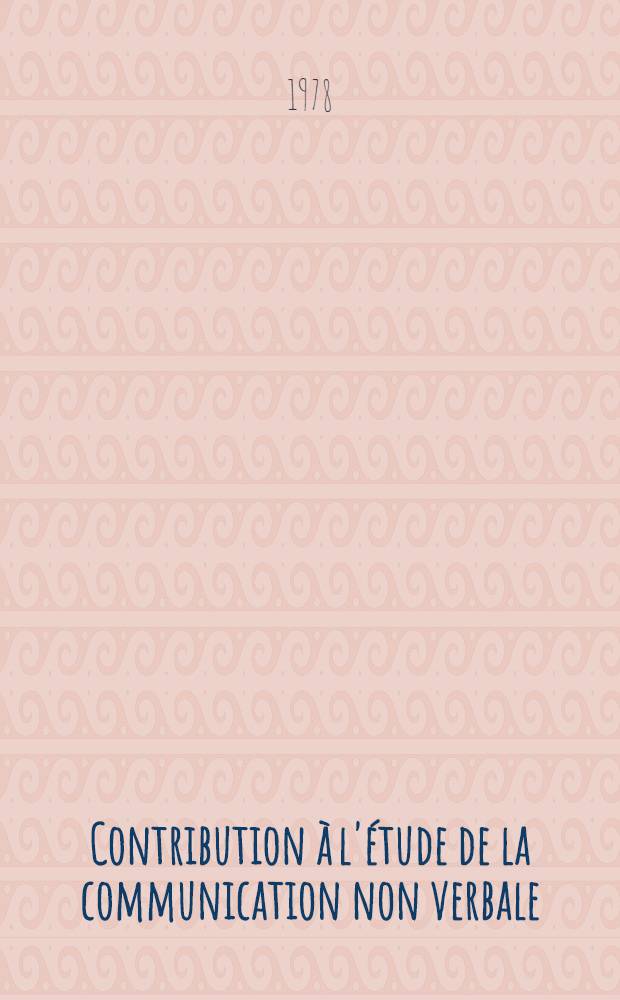 Contribution &agrave; l'&eacute;tude de la communication non verbale : Th&egrave;se. T. 2