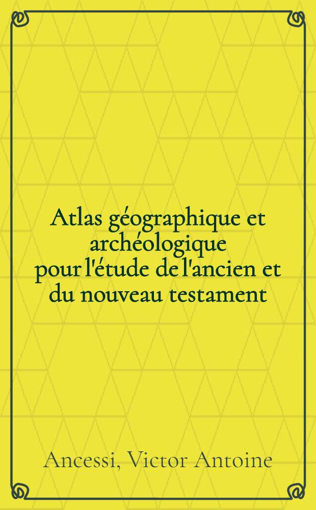 Atlas géographique et archéologique pour l'étude de l'ancien et du nouveau testament