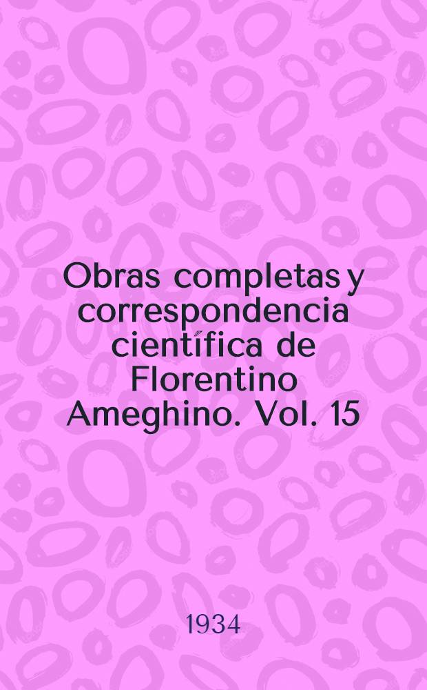 Obras completas y correspondencia científica de Florentino Ameghino. Vol. 15 : La perforación astragaliana y el credo