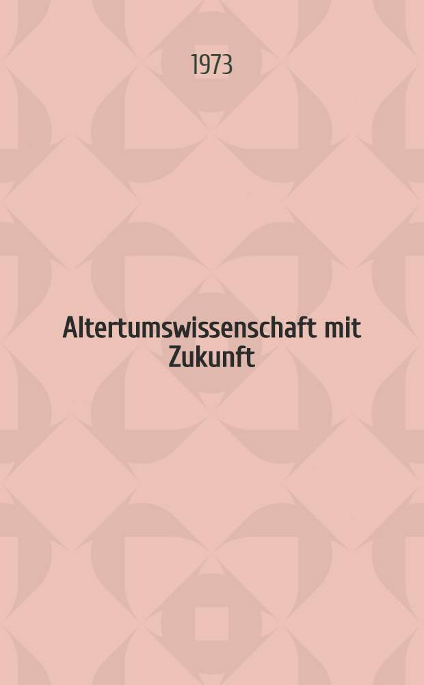 Altertumswissenschaft mit Zukunft : Vortr&auml;ge und Beitr&auml;ge zum Kolloquium der Klasse "Erbe und Gegenwart" und des Zentralinst. f&uuml;r Alte Geschichte und Arch&auml;ologie der Akad. der Wiss. der DDR ... : Dem Wirken Werner Hartkes gewidmet
