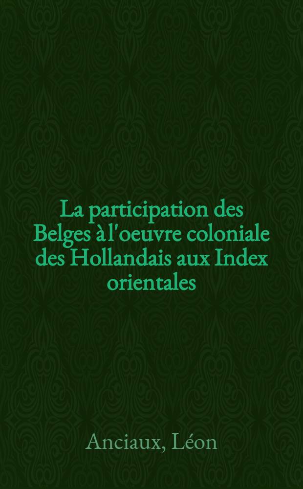 La participation des Belges &agrave; l'oeuvre coloniale des Hollandais aux Index orientales