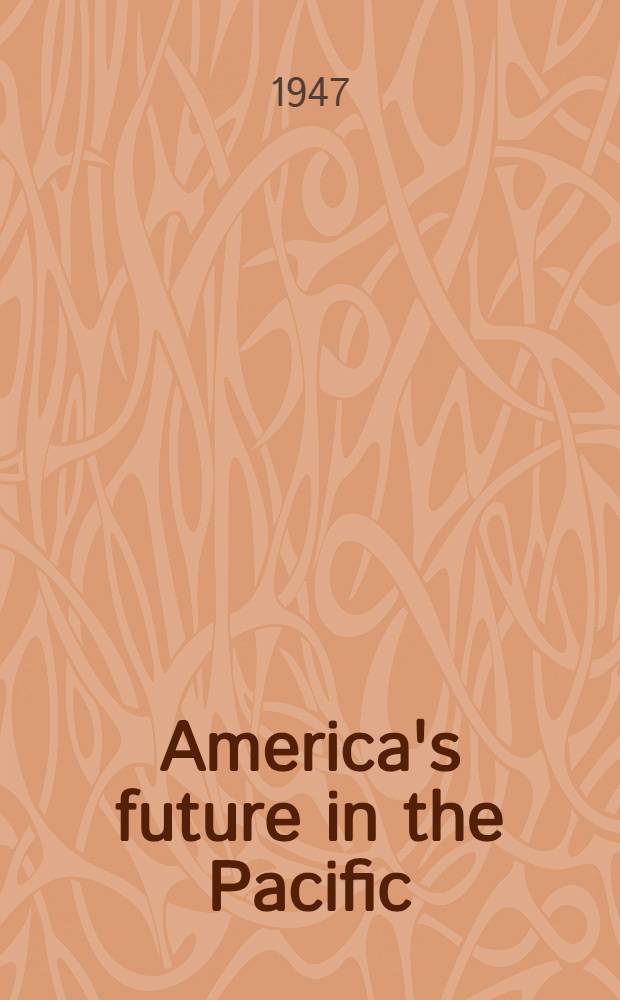 America's future in the Pacific : Lectures delivered at the Second Quadrennial inst., Mayling Soong found., Wellesley college