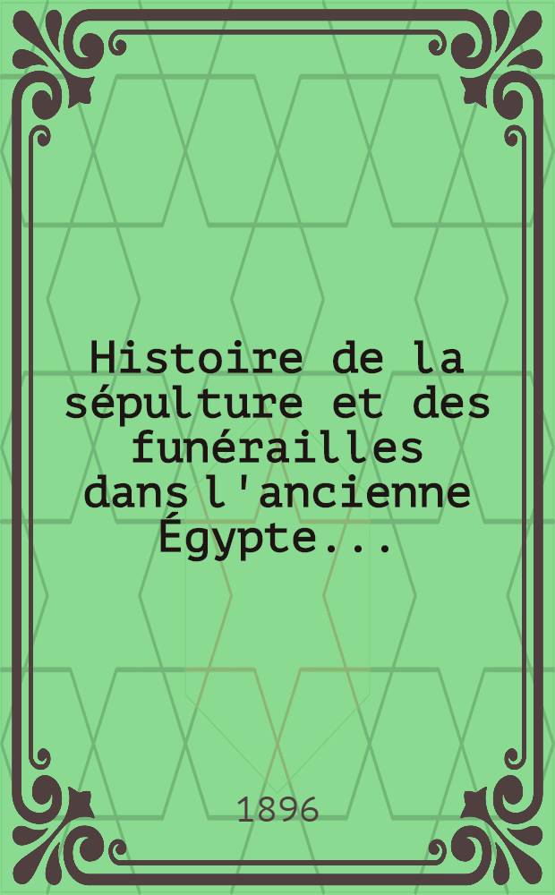 Histoire de la sépulture et des funérailles dans l'ancienne Égypte ...