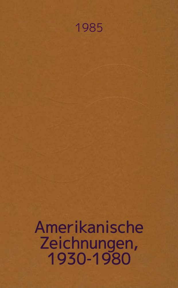Amerikanische Zeichnungen, 1930-1980 : Katalog der Ausst., Städtische Galerie im Städelschen Kunstinst., Frankfurt a. M., 28. Nov. 1985-26. Jan. 1986