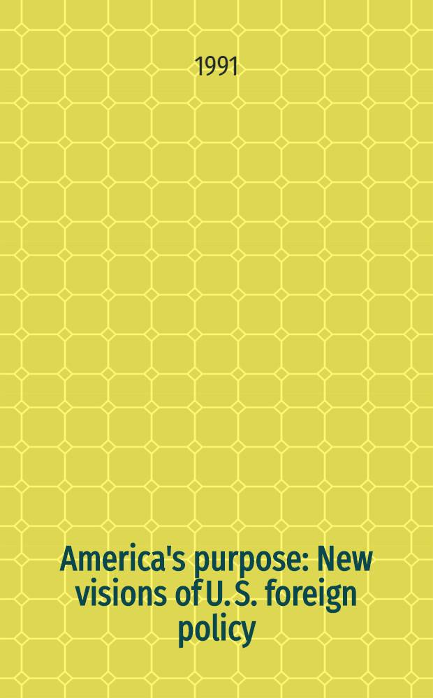 America's purpose : New visions of U. S. foreign policy