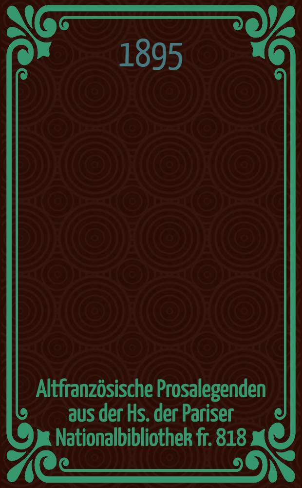 Altfranzösische Prosalegenden aus der Hs. der Pariser Nationalbibliothek fr. 818