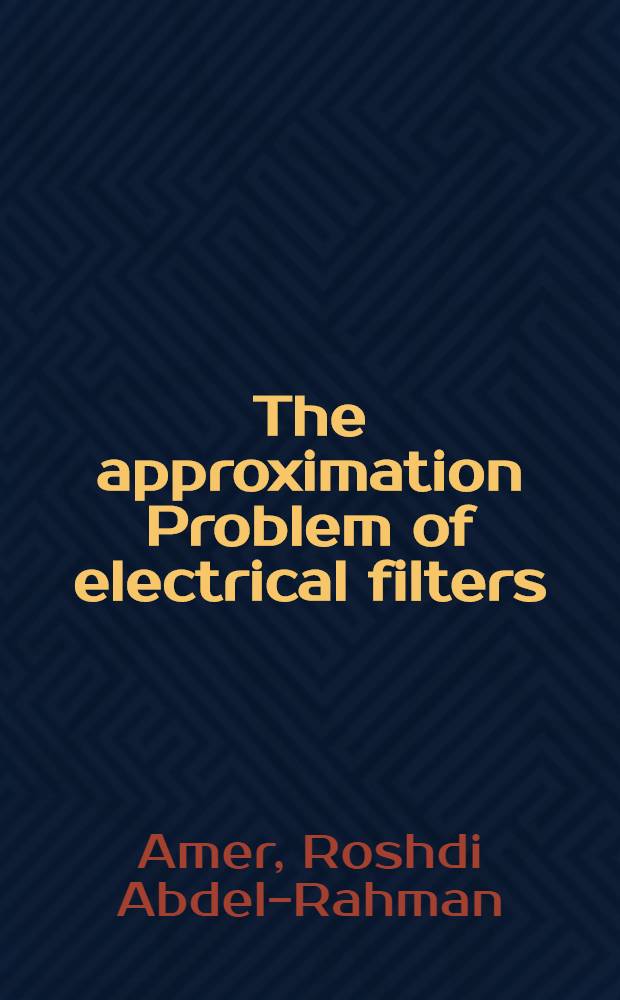 The approximation Problem of electrical filters : Thesis presented to the Swiss federal inst. of technology, Zurich ..