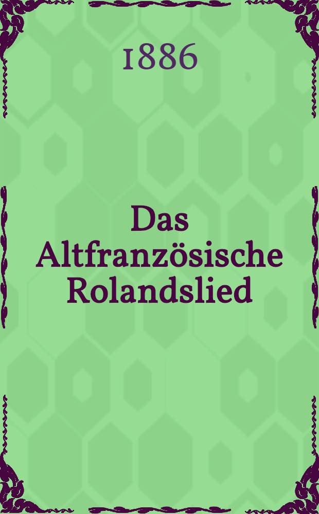 Das Altfranzösische Rolandslied : Text von Paris, Cambridge, Lyon u. den sog. lothringischen Fragmenten mit R. Heiligbrodt's Concordanztabelle zum altfranzösischen Rolandslied