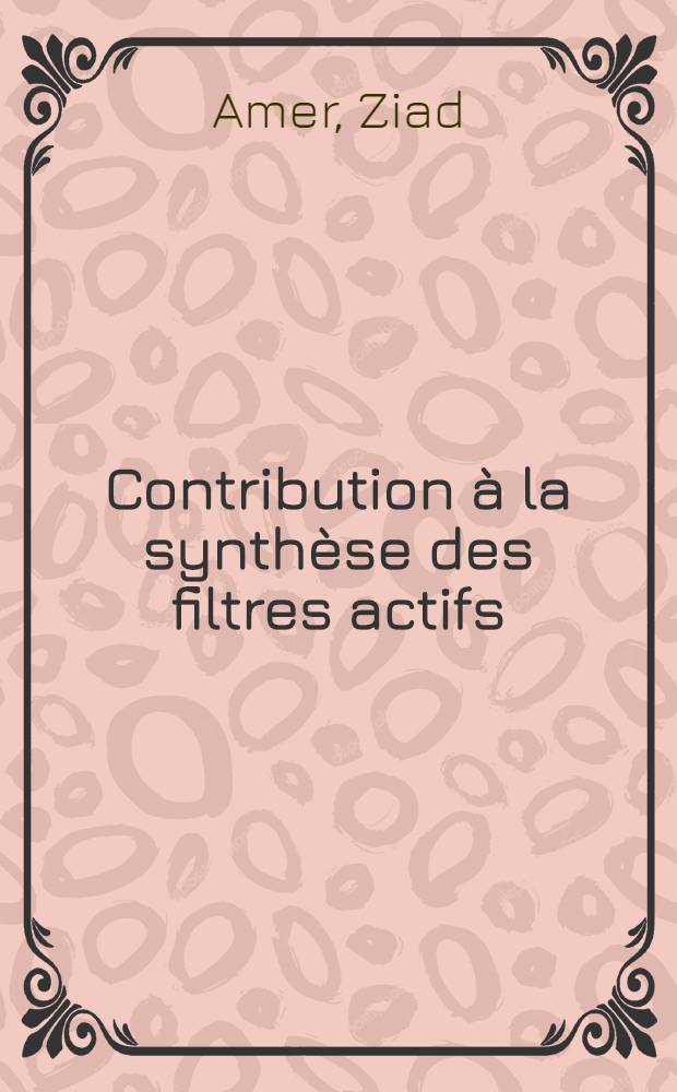 Contribution à la synthèse des filtres actifs : Description d'une méthode d'optimisation dans le cas de l'amplificateur opérationnel non idéal et défini par un modèle : Thèse prés. à l'Univ. de Poitiers