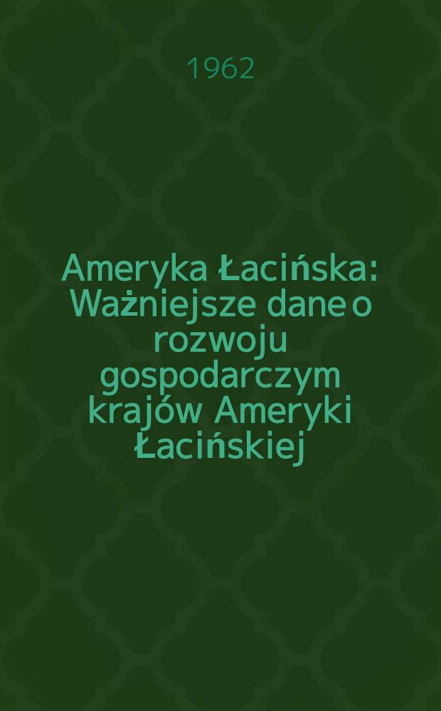 Ameryka Łacińska : Ważniejsze dane o rozwoju gospodarczym kraj&oacute;w Ameryki Łacińskiej