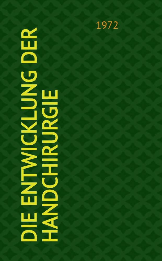 Die Entwicklung der Handchirurgie : Inaug.-Diss. ... der ... Med. Fak. der ... Univ. Erlangen-N&uuml;rnberg