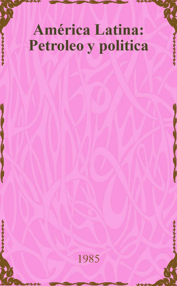 Am&eacute;rica Latina : Petroleo y politica